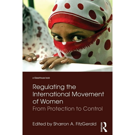 Regulating the International Movement of Women: From Protection to Control, (Paperback)