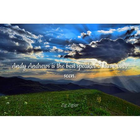 Zig Ziglar - Andy Andrews is the best speaker I have ever seen - Famous Quotes Laminated POSTER PRINT (Best Aa Speakers Ever)