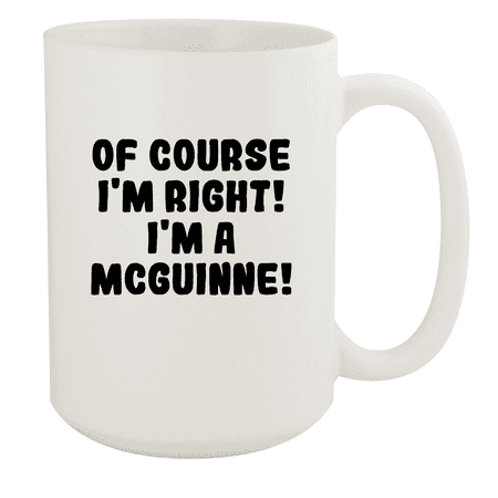 

Of Course I m Right! I m A Mcguinne! - Ceramic 15oz White Mug White
