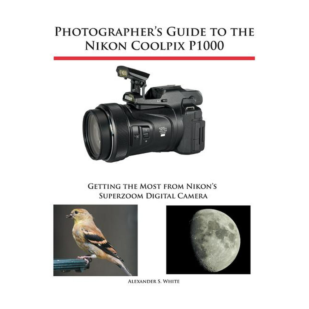 Photographer's Guide to the Nikon Coolpix P1000 Getting the Most from