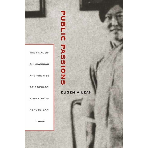 Public Passions : The Trial of Shi Jianqiao and the Rise of Popular Sympathy in Republican China (Edition 1) (Hardcover)