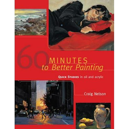 Study Oil Painting - 60 Minutes to Better Painting : Quick Studies in Oil and Acrylic