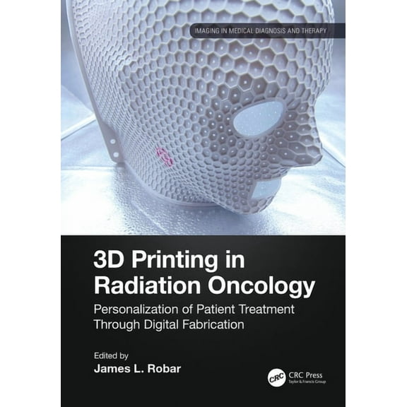Imaging in Medical Diagnosis and Therapy 3D Printing in Radiation Oncology: Personalization of Patient Treatment Through Digital Fabrication, (Hardcover)
