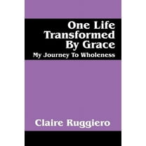 One Life Transformed by Grace: My Journey to Wholeness, (Paperback)