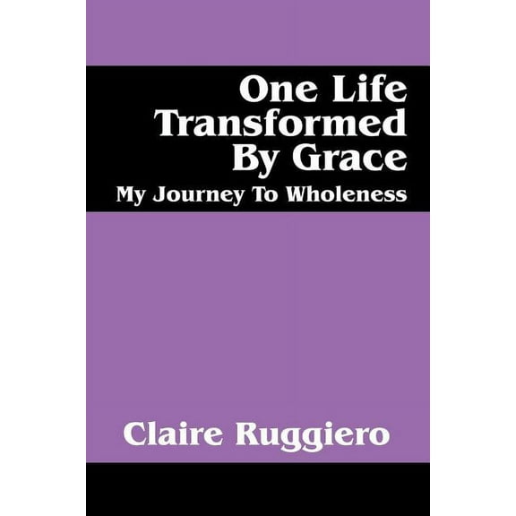 One Life Transformed by Grace: My Journey to Wholeness, (Paperback)