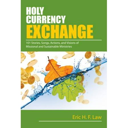Holy Currency Exchange : 101 Stories, Songs, Actions, and Visions for Missional and Sustainable