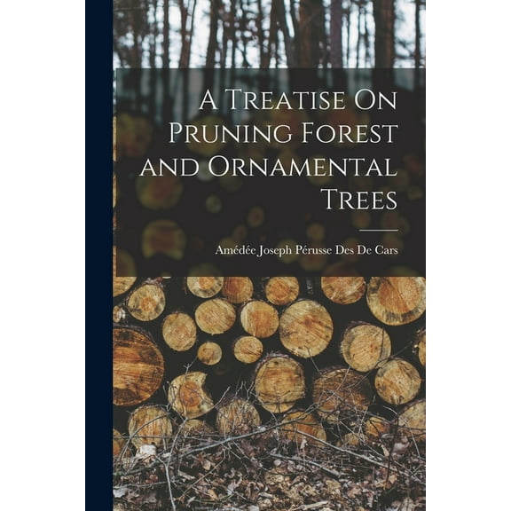 A Treatise On Pruning Forest and Ornamental Trees, (Paperback)
