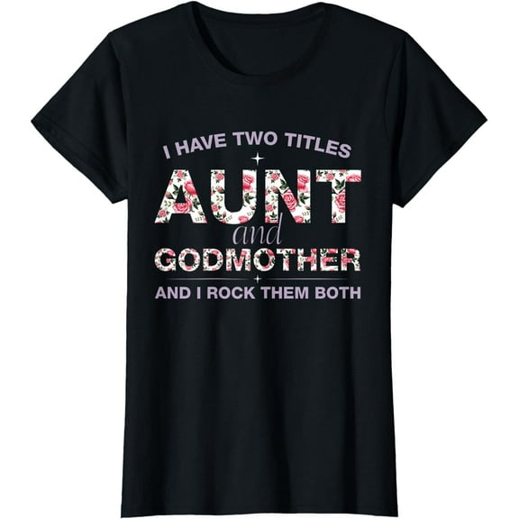 I Have 2 Titles Aunt & Godmother Shirt Aunt Godmom Gifts T-Shirt