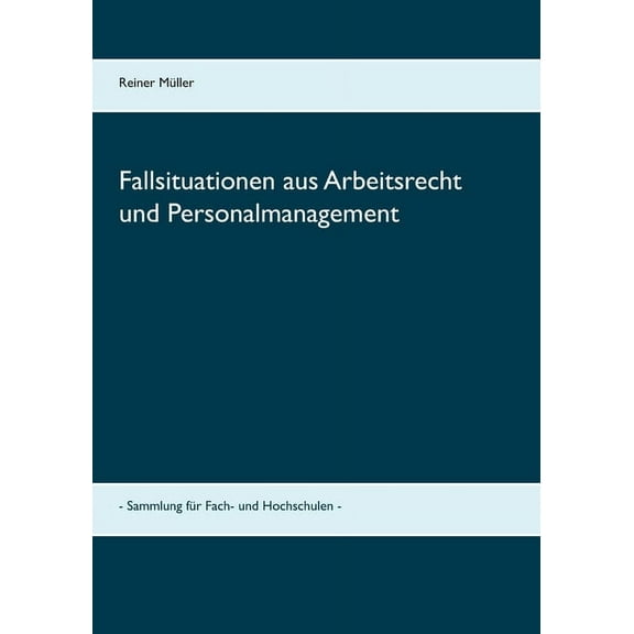 Fallsituationen aus Arbeitsrecht und Personalmanagement: - Sammlung fÃ¼r Fach- und Hochschulen -, (Paperback)