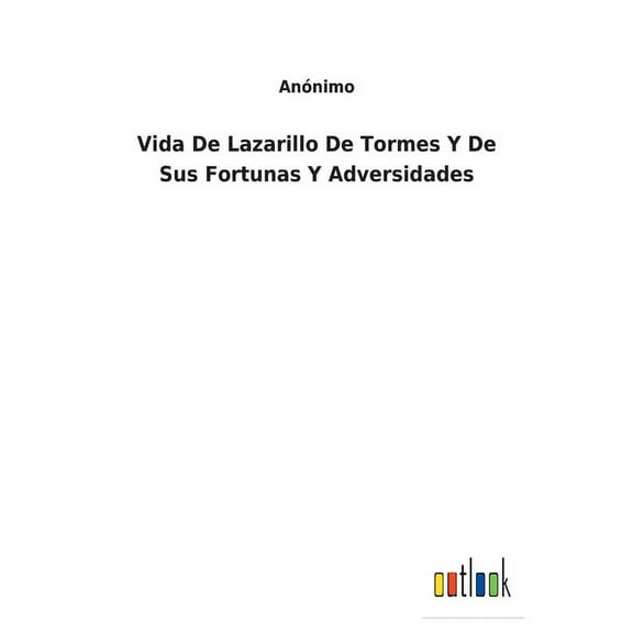 Vida De Lazarillo De Tormes Y De Sus Fortunas Y Adversidades (Spanish Edition) - 9783752490541
