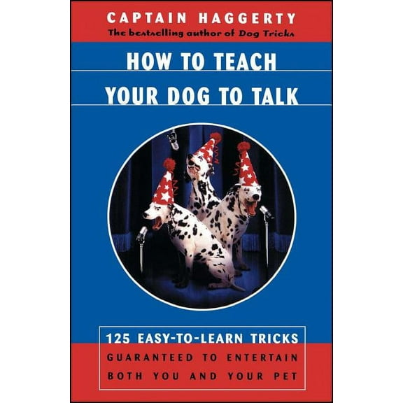 How to Teach Your Dog to Talk: 125 Easy-To-Learn Tricks Guaranteed to Entertain Both You and Your Pet, (Paperback)