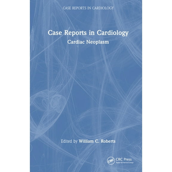 Case Reports in Cardiology Case Reports in Cardiology: Cardiac Neoplasm, (Hardcover)
