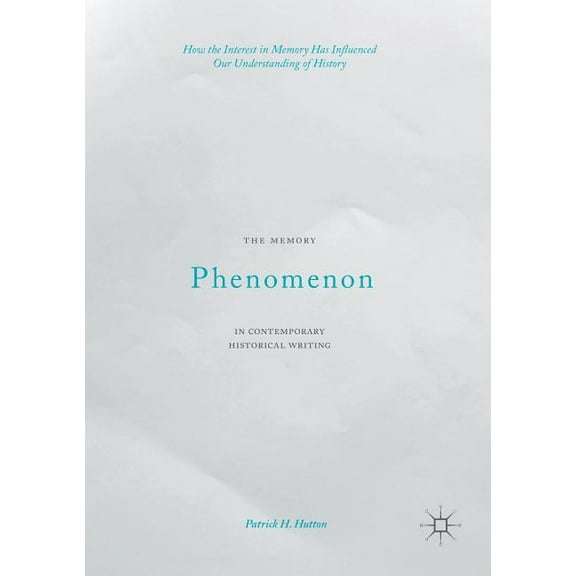 The Memory Phenomenon in Contemporary Historical Writing: How the Interest in Memory Has Influenced Our Understanding of, (Paperback)