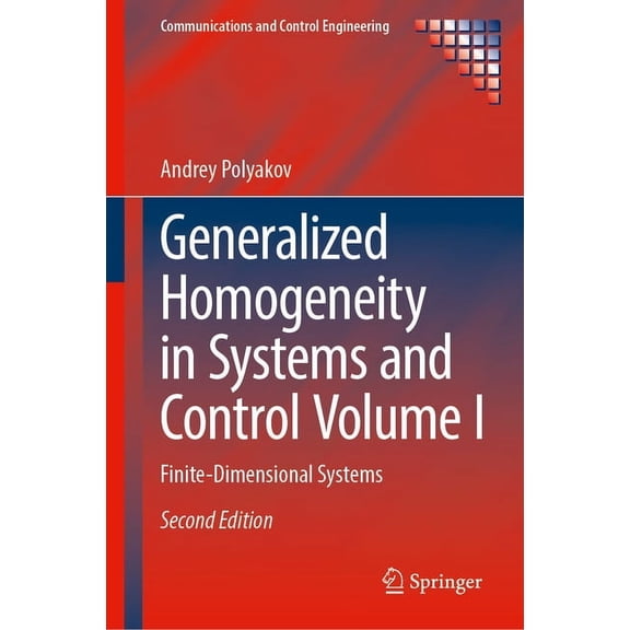 Communications and Control Engineering Generalized Homogeneity in Systems and Control Volume I: Finite-Dimensional Systems, (Hardcover)