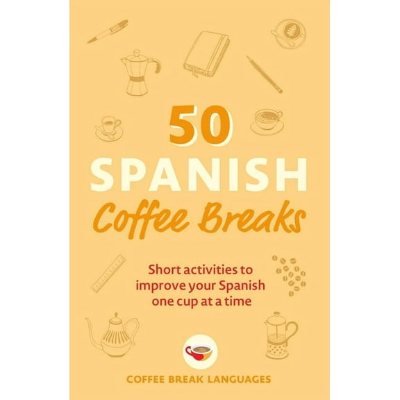 50 Spanish Coffee Breaks: Short Activities to Improve Your Spanish One Cup at a Time, (Paperback)