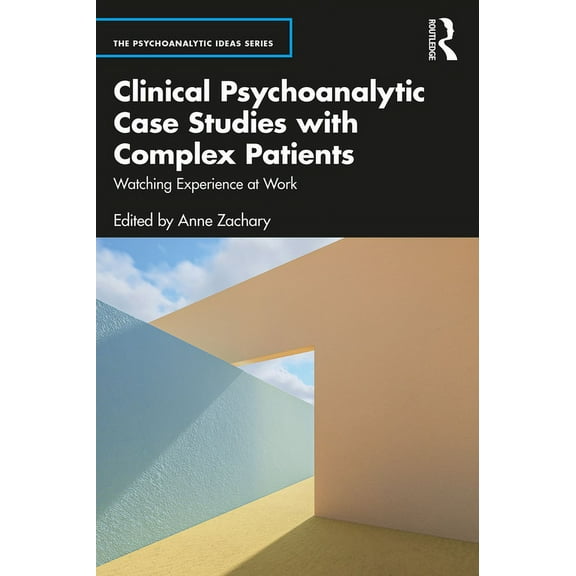 Psychoanalytic Ideas Clinical Psychoanalytic Case Studies with Complex Patients: Watching Experience at Work, (Paperback)