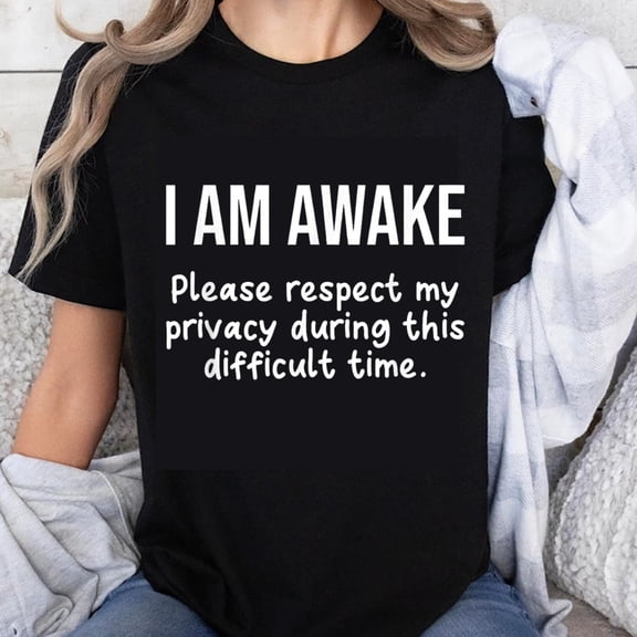 100% Cotton I Am Awake Please Respect My Privacy During This Difficult Time Funny T-Shirt Women Men Humor Shirt Gift Idea