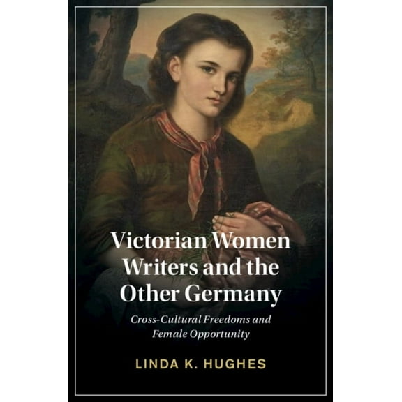 Cambridge Studies in Nineteenth-Century Victorian Women Writers and the Other Germany, Book 138, (Hardcover)