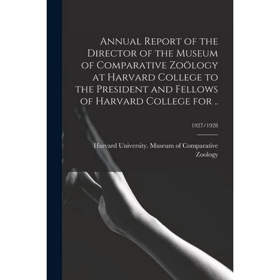 Annual Report of the Director of the Museum of Comparative ZoÃ¶logy at Harvard College to the President and Fellows of Ha, (Paperback)