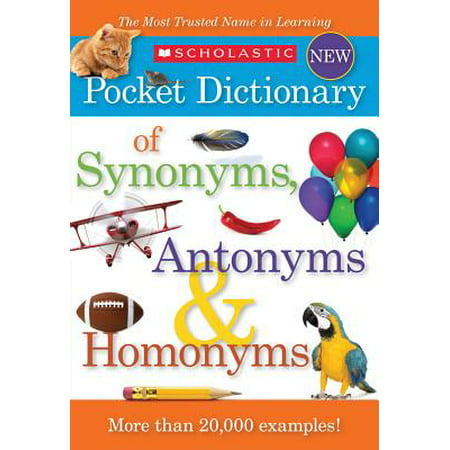 Scholastic Pocket Dictionary of Synonyms, Antonyms, & Homonyms (Synonyms Of All The Best)