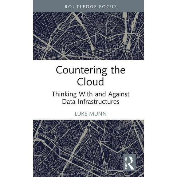 Routledge Focus on It & Society Countering the Cloud: Thinking With and Against Data Infrastructures, (Hardcover)