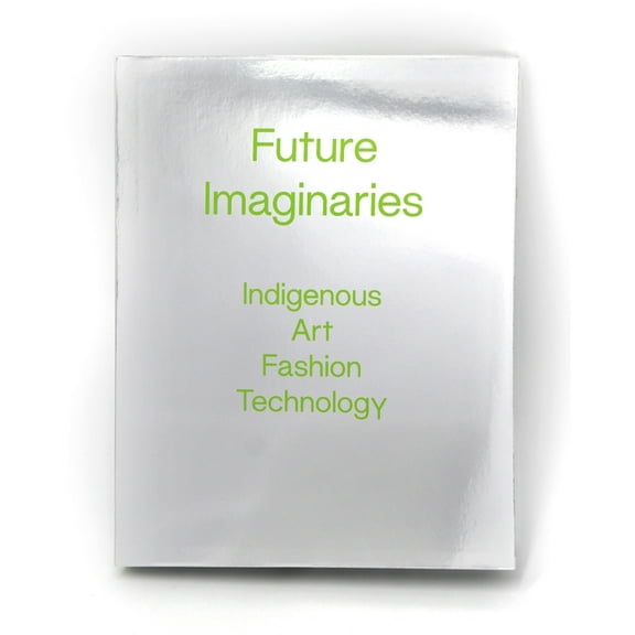 Future Imaginaries: Indigenous Art, Fashion, Technology, (Paperback)