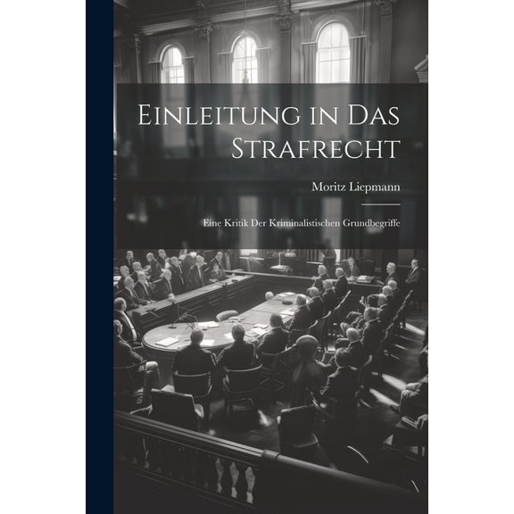 Einleitung in Das Strafrecht: Eine Kritik Der Kriminalistischen Grundbegriffe (Paperback)