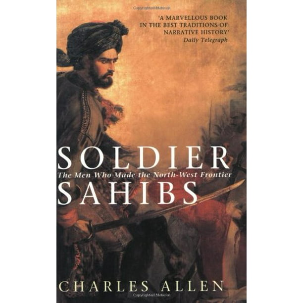 Soldier Sahibs : The Men Who Made the North-West Frontier, Pre-Owned  Paperback 0349114560 9780349114569 Charles Allen - Walmart.com
