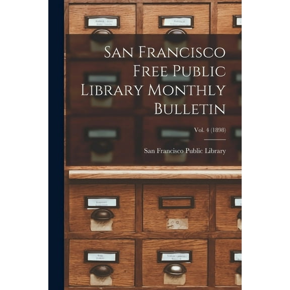 San Francisco Free Public Library Monthly Bulletin; Vol. 4 (1898) (Paperback)