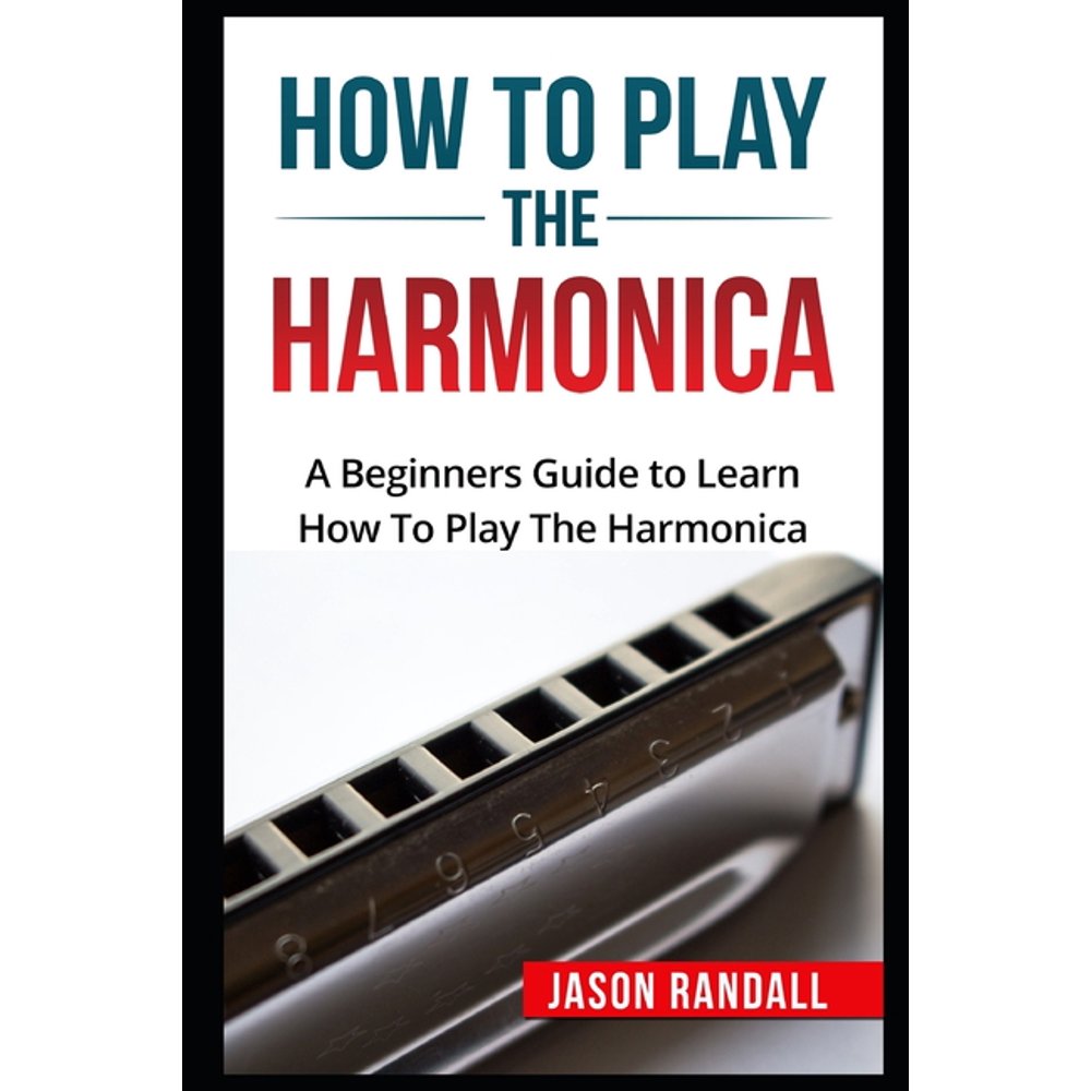How To Play The Harmonica A Beginners Guide to Learn How To Play The