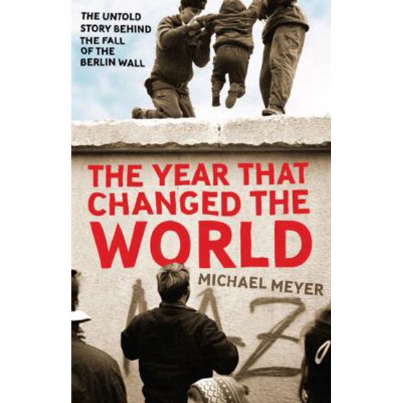 Pre-Owned Year That Changed the World: The Untold Story Behind the Fall of the Berlin Wall (Hardcover) 1847374301 9781847374301