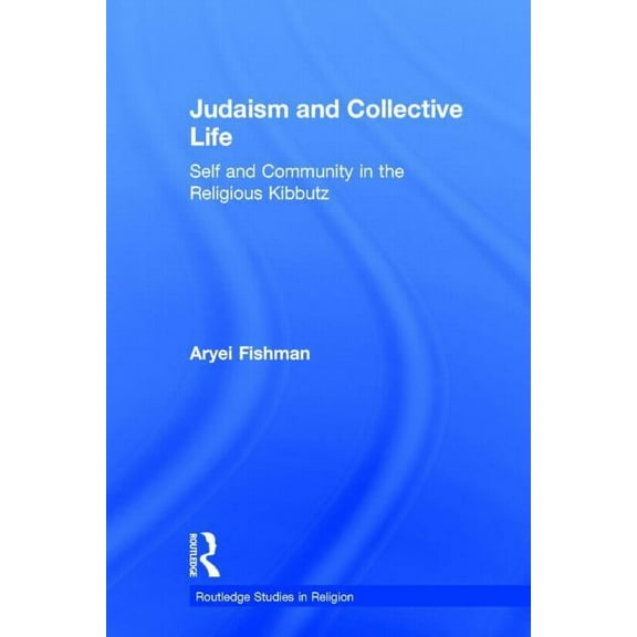 Routledge Studies in Religion Judaism and Collective Life: Self and Community in the Religious Kibbutz, Book 1, (Hardcover)