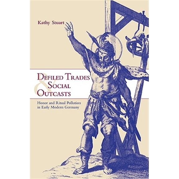 Pre-Owned Defiled Trades and Social Outcasts: Honor and Ritual Pollution in Early Modern Germany (Cambridge Studies in Early Modern History)