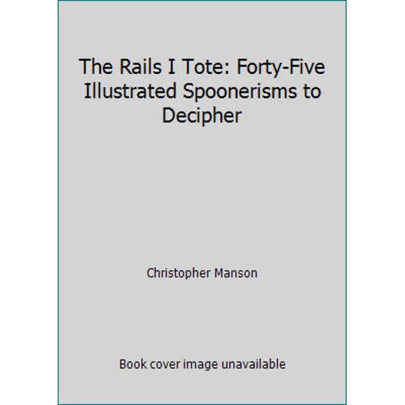 Pre-Owned The Rails I Tote: Forty-Five Illustrated Spoonerisms to Decipher (Paperback) 0805001131 9780805001136