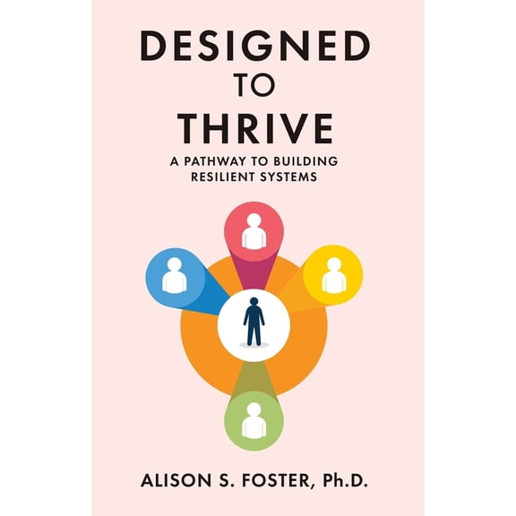 Designed to Thrive: A Pathway to Building Resilient Systems, (Paperback)