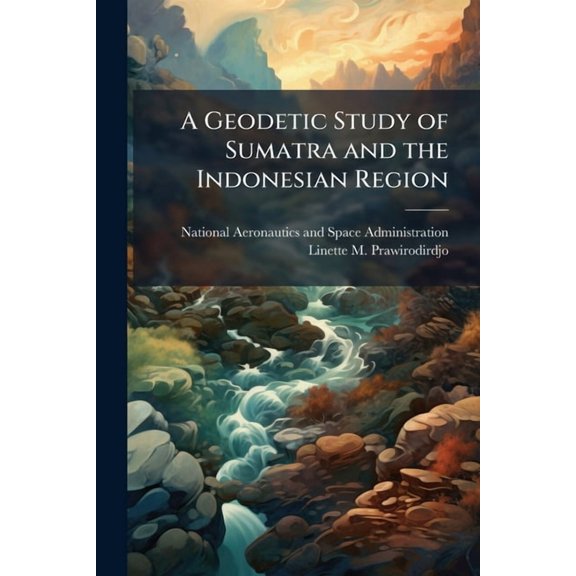 A Geodetic Study of Sumatra and the Indonesian Region: Kinematics and Crustal Deformation From GPS and Triangulation, (Paperback)