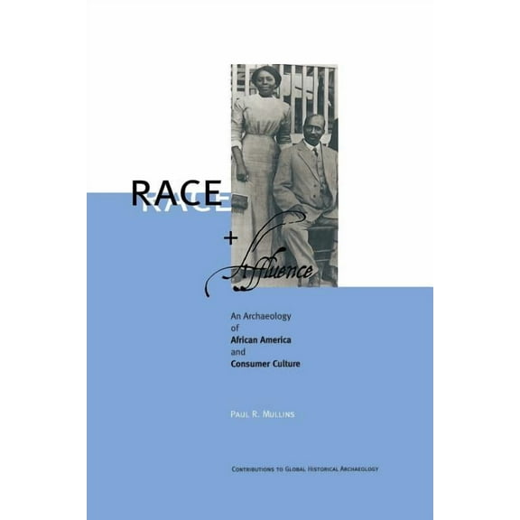Contributions to Global Historical Archa Race and Affluence: An Archaeology of African America and Consumer Culture, (Paperback)