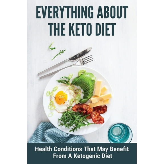 Everything About The Keto Diet: Health Conditions That May Benefit From A Ketogenic Diet: Ketogenic Diet Food List (Paperback)