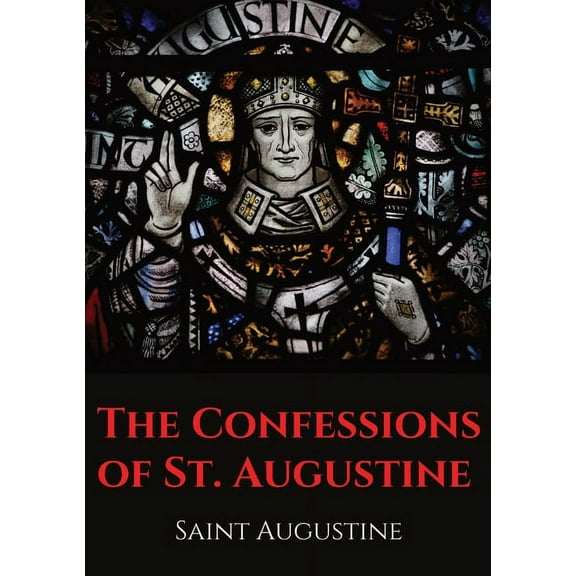 The Confessions of St. Augustine: An autobiographical work by Bishop Saint Augustine of Hippo outlining Saint Augustine', (Paperback)