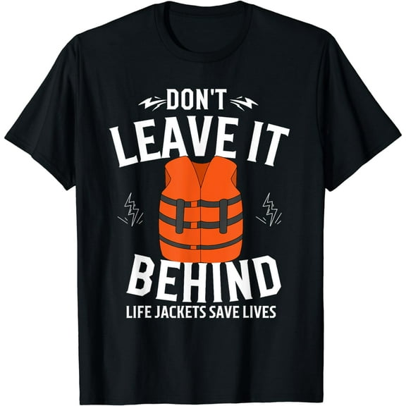 Don't leave it behind Life jackets save lives T-Shirt