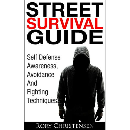 Street Survival Guide: Self Defense Awareness, Avoidance And Fighting Techniques - (Best Street Fighting Techniques)