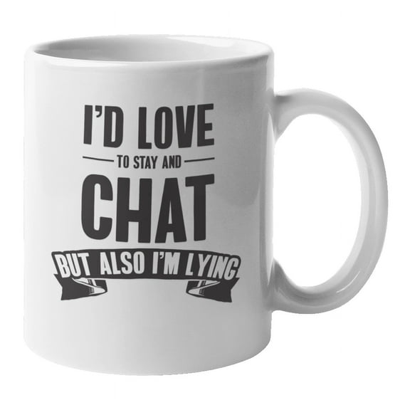 I'd Love to Stay and Chat, Coffee & Tea Mug for Sarcastic Introvert (11oz)