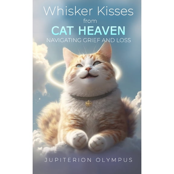 Whisker Kisses from Cat Heaven: Navigating Grief and Loss