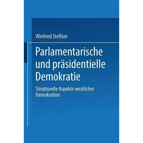 Parlamentarische Und PrÃ¤sidentielle Demokratie: Strukturelle Aspekte Westlicher Demokratien, (Paperback)