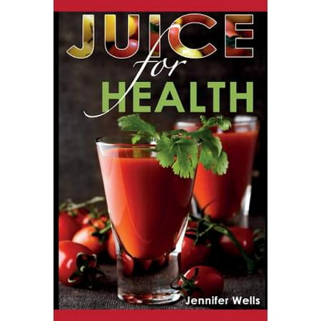 Juice for Health : Juice Fasting for Health and (Best Juices For Weight Loss Juice Fast)