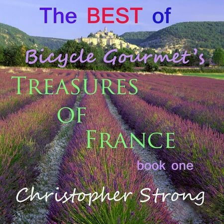 Best of Bicycle Gourmet's Treasures of France, The - Book One - (Best Places To Bike In Europe)