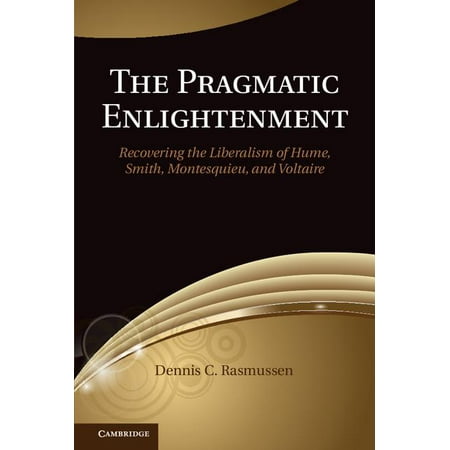The Pragmatic Enlightenment: Recovering the Liberalism of Hume Smith Montesquieu and Voltaire (Hardcover)