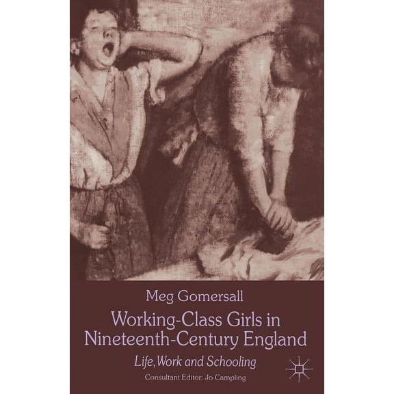 Working-Class Girls in Nineteenth-Century England: Life, Work and Schooling, (Paperback)