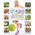 thumbnail image 1 of Pre-Owned Get Naked In The Kitchen: Healthy Recipes That Are Proud To Bare It All (Paperback) 0992155800 9780992155803, 1 of 1