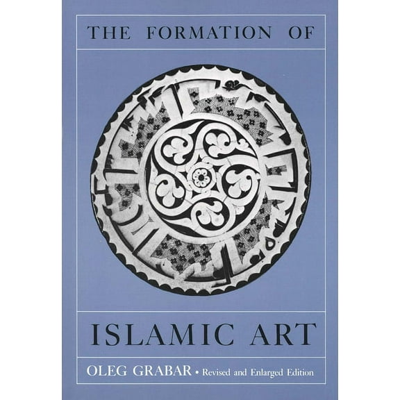 The Formation of Islamic Art: Revised and Enlarged Edition, (Paperback)
